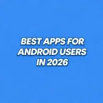 Best Apps For Android Users In 2026